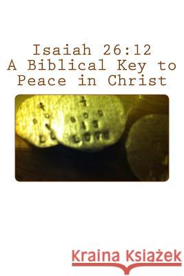 Isaiah 26: 12: A Biblical Key to Peace in Christ William Berke 9781539552413