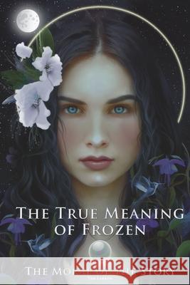 The True Meaning of Frozen: The Moral of the Story Tim Larkin Maria Jose Hidalg Cathleen Tarawhiti 9781539552994