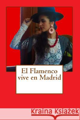 El flamenco vive en Madrid: El flamenco afincado en Madrid Fernandez, Maria Manuela Rosado 9781539553113 Createspace Independent Publishing Platform