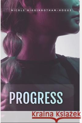 Progress Nicole Higginbotham-Hogue 9781539553687 Createspace Independent Publishing Platform