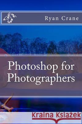 Photoshop for Photographers Ryan D. Crane 9781539554431 Createspace Independent Publishing Platform