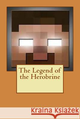 The Legend of the Herobrine Michael Rios 9781539557432 Createspace Independent Publishing Platform