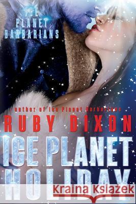 Ice Planet Holiday: An Ice Planet Barbarians Novella Ruby Dixon 9781539557456 Createspace Independent Publishing Platform