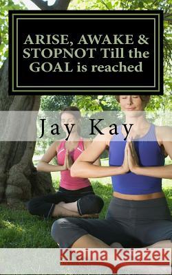 ARISE, AWAKE & STOPNOT Till the GOAL is reached: Wellness Kay, Jay 9781539560647 Createspace Independent Publishing Platform