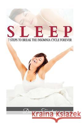 Sleep: 7 Steps to Break the Insomnia Cycle Forever Dean Foster 9781539561606