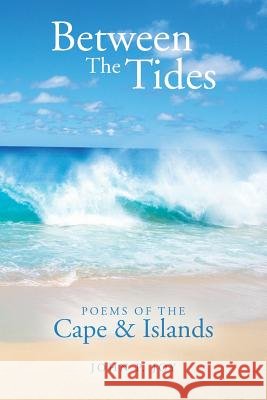 Between The Tides: Poems Of The Cape & Islands Joy, John P. 9781539564201 Createspace Independent Publishing Platform