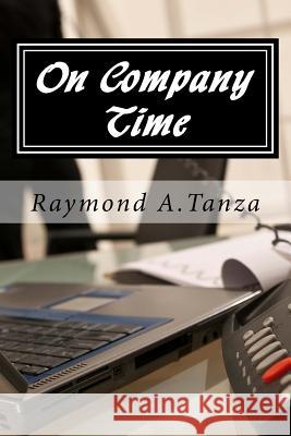 On Company Time Raymond a. Tanza 9781539564362 Createspace Independent Publishing Platform