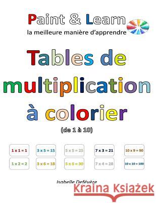 Tables de multiplication à colorier (de 1 à 10) Defevere, Isabelle 9781539564836 Createspace Independent Publishing Platform