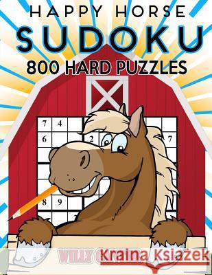 Happy Horse Sudoku 800 Hard Puzzles: No Wasted Puzzles With Only One Level Of Difficulty Canter, Willy 9781539565901