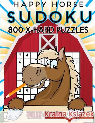 Happy Horse Sudoku 800 Extra Hard Puzzles: No Wasted Puzzles With Only One Level Of Difficulty Canter, Willy 9781539565956 Createspace Independent Publishing Platform