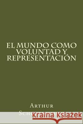 El Mundo Como Voluntad Y Representacion (Spanish Edition) Arthur Schopenhauer 9781539566922 Createspace Independent Publishing Platform