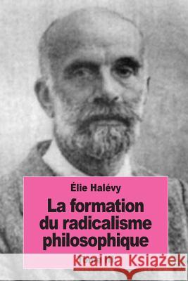 La formation du radicalisme philosophique: Tome III: Le radicalisme philosophique Halevy, Elie 9781539568056 Createspace Independent Publishing Platform