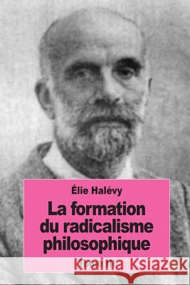 La formation du radicalisme philosophique: Tome III: Le radicalisme philosophique Halevy, Elie 9781539568056