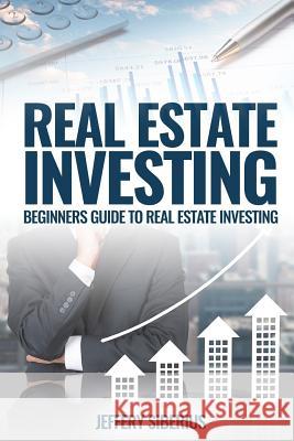 Real Estate Investing: A Beginner's Guide to Buying and Selling Property the Right Way Jeffery Siberius 9781539568476 Createspace Independent Publishing Platform