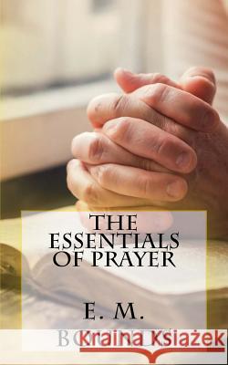 The Essentials of Prayer E. M. Bounds 9781539569923 Createspace Independent Publishing Platform