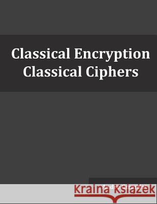 Classical Encryption: Classical Ciphers Andre Girardot 9781539569930 Createspace Independent Publishing Platform