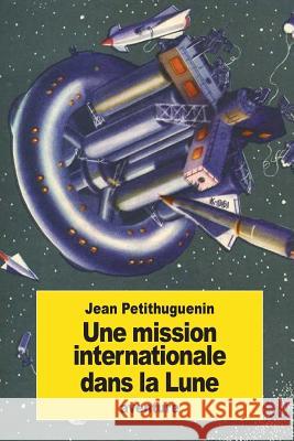 Une mission internationale dans la Lune Petithuguenin, Jean 9781539570653