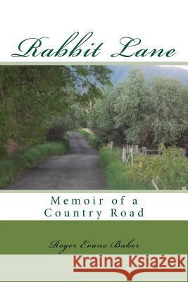 Rabbit Lane: Memoir of a Country Road Roger Evans Baker 9781539571117