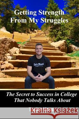 Getting Strength From My Struggles: The Secret to Success in College That Nobody Talks About Voss, Taylor 9781539571513