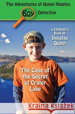 The Adventures of Quinn Higgins: Boy Detective: The Case of the Secret of Crater Lake Douglas Quinn 9781539572305