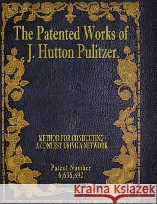 The Patented Works of J. Hutton Pulitzer - Patent Number 6,636,892 J. Hutton Pulitzer Hutton Pulitzer Jovan Hutton Pulitzer 9781539574088 Createspace Independent Publishing Platform