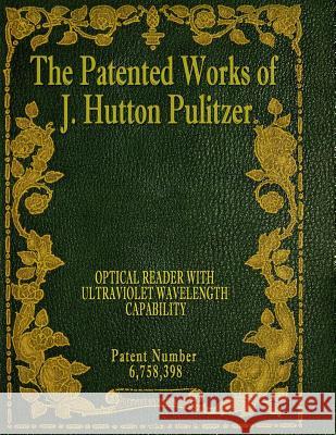 The Patented Works of J. Hutton Pulitzer - Patent Number 6,758,398 J. Hutton Pulitzer Hutton Pulitzer Jovan Hutton Pulitzer 9781539574224 Createspace Independent Publishing Platform