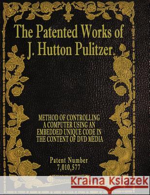 The Patented Works of J. Hutton Pulitzer - Patent Number 7,010,577 J. Hutton Pulitzer Hutton Pulitzer Jovan Hutton Pulitzer 9781539574446 Createspace Independent Publishing Platform