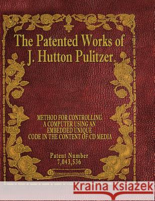 The Patented Works of J. Hutton Pulitzer - Patent Number 7,043,536 J. Hutton Pulitzer Hutton Pulitzer Jovan Hutton Pulitzer 9781539574453 Createspace Independent Publishing Platform