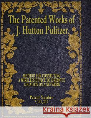 The Patented Works of J. Hutton Pulitzer - Patent Number 7,191,247 J. Hutton Pulitzer Hutton Pulitzer Jovan Hutton Pulitzer 9781539574514 Createspace Independent Publishing Platform