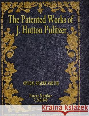 The Patented Works of J. Hutton Pulitzer - Patent Number 7,240,840 J. Hutton Pulitzer Hutton Pulitzer Jovan Hutton Pulitzer 9781539574552 Createspace Independent Publishing Platform