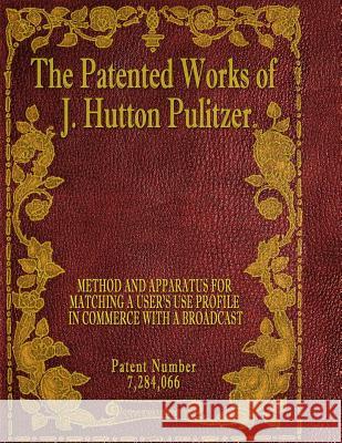 The Patented Works of J. Hutton Pulitzer - Patent Number 7,284,066 J. Hutton Pulitzer Hutton Pulitzer Jovan Hutton Pulitzer 9781539574583 Createspace Independent Publishing Platform