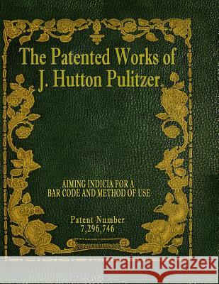 The Patented Works of J. Hutton Pulitzer - Patent Number 7,296,746 J. Hutton Pulitzer Hutton Pulitzer Jovan Hutton Pulitzer 9781539574606 Createspace Independent Publishing Platform