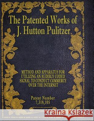 The Patented Works of J. Hutton Pulitzer - Patent Number 7,318,105 J. Hutton Pulitzer Hutton Pulitzer Jovan Hutton Pulitzer 9781539574651 Createspace Independent Publishing Platform