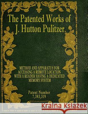 The Patented Works of J. Hutton Pulitzer - Patent Number 7,383,319 J. Hutton Pulitzer Hutton Pulitzer Jeffry Jovan Philyaw 9781539574705 Createspace Independent Publishing Platform