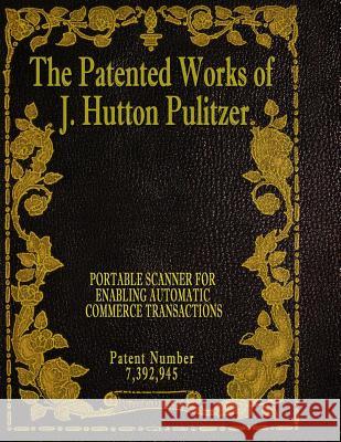 The Patented Works of J. Hutton Pulitzer - Patent Number 7,392,945 J. Hutton Pulitzer Hutton Pulitzer Jovan Hutton Pulitzer 9781539574750 Createspace Independent Publishing Platform