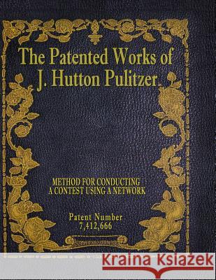 The Patented Works of J. Hutton Pulitzer - Patent Number 7,412,666 J. Hutton Pulitzer Hutton Pulitzer Jovan Hutton Pulitzer 9781539574781 Createspace Independent Publishing Platform