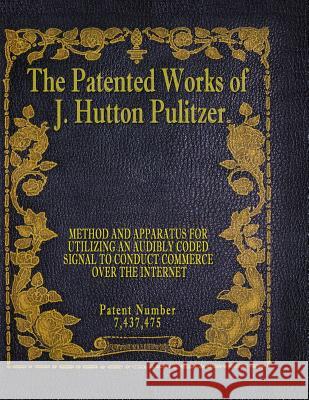 The Patented Works of J. Hutton Pulitzer - Patent Number 7,437,475 J. Hutton Pulitzer Hutton Pulitzer Jovan Hutton Pulitzer 9781539574835 Createspace Independent Publishing Platform