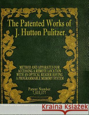 The Patented Works of J. Hutton Pulitzer - Patent Number 7,533,177 J. Hutton Pulitzer Hutton Pulitzer Jovan Hutton Pulitzer 9781539574927 Createspace Independent Publishing Platform