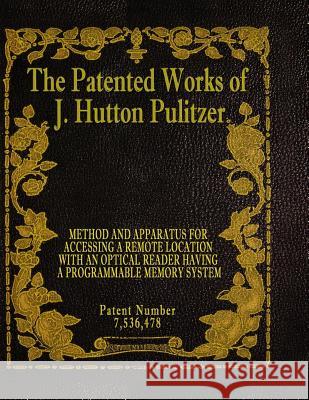 The Patented Works of J. Hutton Pulitzer - Patent Number 7,536,478 J. Hutton Pulitzer Hutton Pulitzer Jovan Hutton Pulitzer 9781539574934 Createspace Independent Publishing Platform