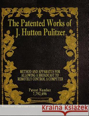 The Patented Works of J. Hutton Pulitzer - Patent Number 7,792,696 J. Hutton Pulitzer Hutton Pultzer Jovan Hutton Pulitzer 9781539575016