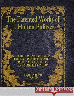 The Patented Works of J. Hutton Pulitzer - Patent Number 7,900,224 J. Hutton Pulitzer Hutton Pulitzer Jovan Hutton Pulitzer 9781539575078 Createspace Independent Publishing Platform