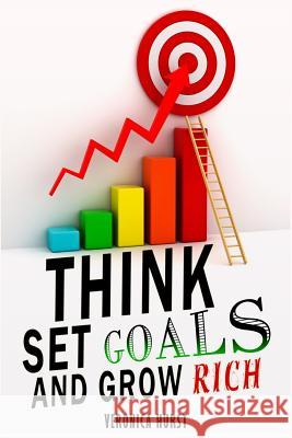 Think, Set Goals and Grow Rich Veronica Hurst 9781539575566 Createspace Independent Publishing Platform