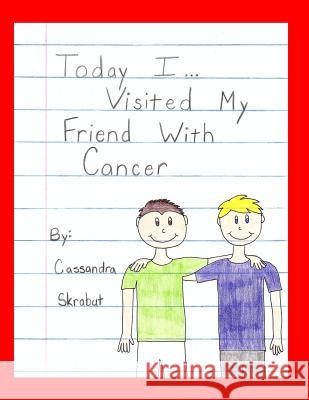 Today I...Visited My Friend with Cancer Cassandra Skrabut 9781539576259 Createspace Independent Publishing Platform