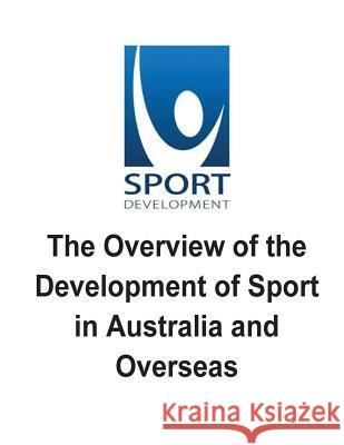 The Overview of the Development of Sport in Australia and Overseas: The Pros and Cons, and Issues of the Development of Sport Mr Brendan Francis O'Halloran 9781539576617 