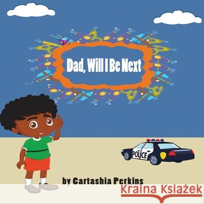 Dad, Will I Be Next Cartashia Perkins 9781539577201 Createspace Independent Publishing Platform