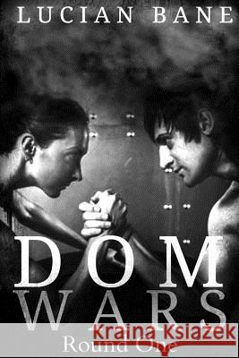 Dom Wars: Round One Lucian Bane 9781539578444 Createspace Independent Publishing Platform