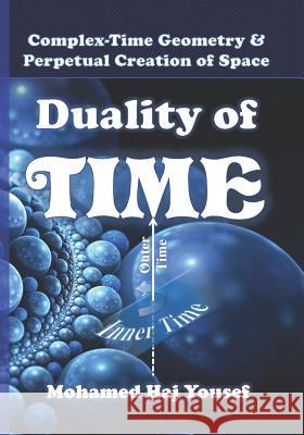 Duality of Time: Complex-Time Geometry and Perpetual Creation of Space Mohamed Ha 9781539579205 Createspace Independent Publishing Platform