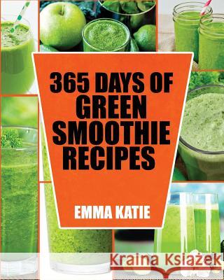 Green Smoothie: 365 Days of Green Smoothie Recipes (Green Smoothies, Green Smoothie Recipes, Green Smoothie Cleanse, Green Smoothie Di Emma Katie 9781539581451 Createspace Independent Publishing Platform
