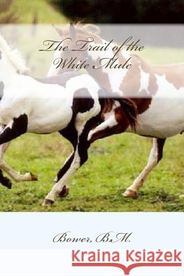 The Trail of the White Mule Bower B Hollybooks 9781539582748 Createspace Independent Publishing Platform