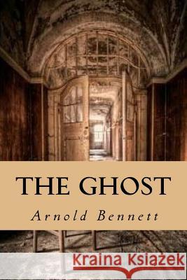 The Ghost Arnold Bennett Editorial Oneness 9781539582939 Createspace Independent Publishing Platform